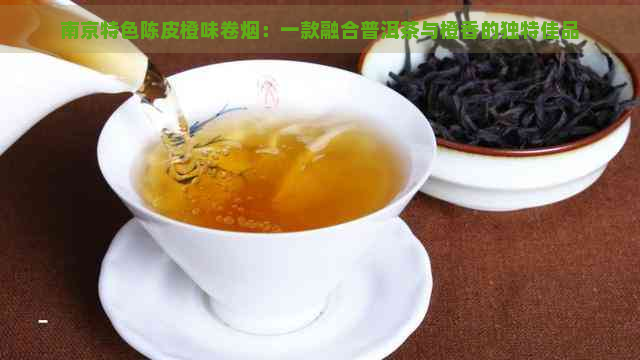 南京特色陈皮橙味卷烟：一款融合普洱茶与橙香的独特佳品