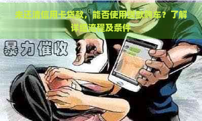 未还清信用卡贷款，能否使用贷款购车？了解详细流程及条件