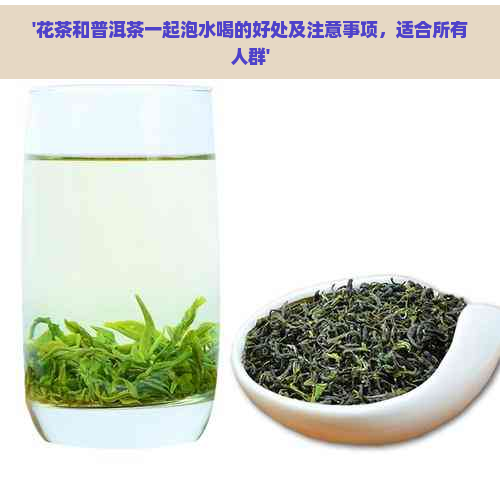 '花茶和普洱茶一起泡水喝的好处及注意事项，适合所有人群'