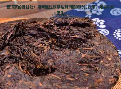 普洱茶的健益处：如何通过饮茶达到消脂减肥的效果，无需求助医生