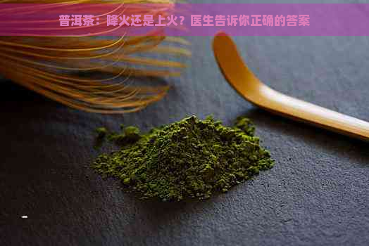 普洱茶：降火还是上火？医生告诉你正确的答案