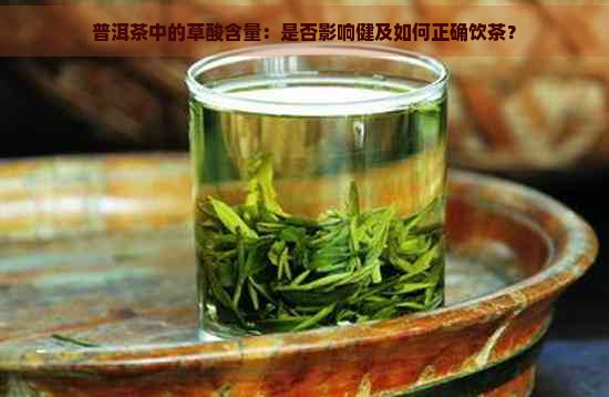 普洱茶中的草酸含量：是否影响健及如何正确饮茶？