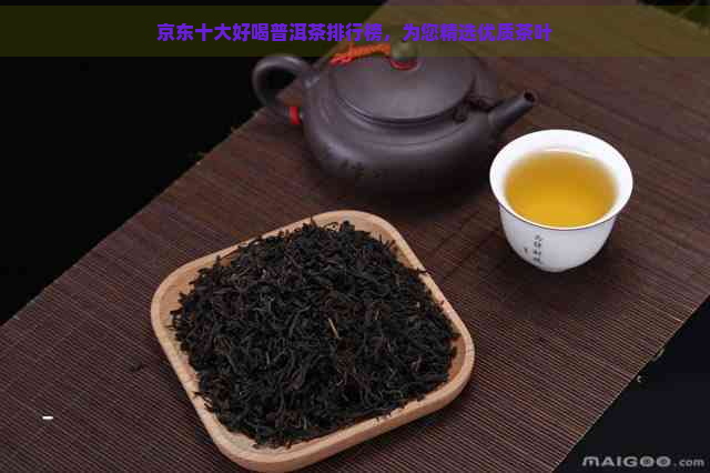 京东十大好喝普洱茶排行榜，为您精选优质茶叶