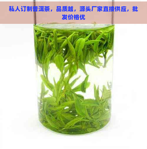 私人订制普洱茶，品质越，源头厂家直接供应，批发价格优