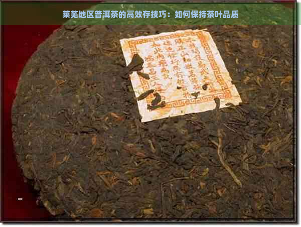 莱芜地区普洱茶的高效存技巧：如何保持茶叶品质