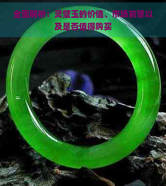 全面解析：灵璧玉的价值、市场前景以及是否值得购买