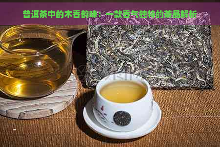 普洱茶中的木香韵味：一款香气独特的茶品解析