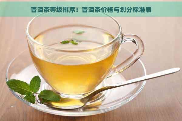 普洱茶等级排序：普洱茶价格与划分标准表