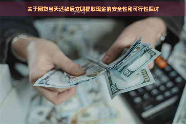 关于网贷当天还款后立即提取现金的安全性和可行性探讨