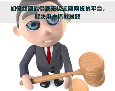 如何找到能借到无视逾期网贷的平台，解决用户借款难题