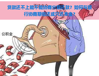 贷款还不上能不能协商分期还款？如何与银行协商期偿还或只还本金？