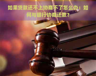 如果贷款还不上协商不了怎么办：如何与银行协商还款？