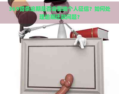 369借条逾期是否会影响个人？如何处理逾期还款问题？