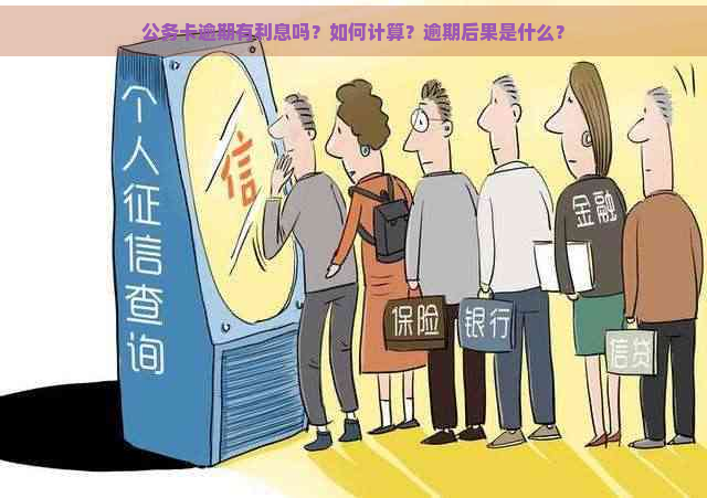 公务卡逾期有利息吗？如何计算？逾期后果是什么？