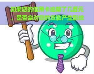 如果您的信用卡逾期了几百元，是否会对您的贷款产生影响？