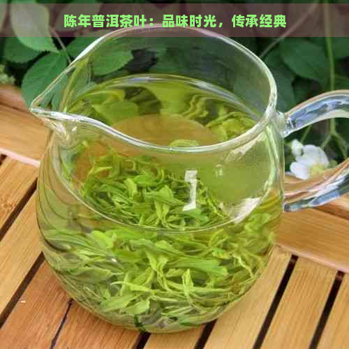 陈年普洱茶叶：品味时光，传承经典