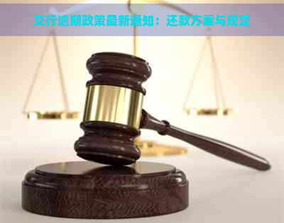 交行逾期政策最新通知：还款方案与规定