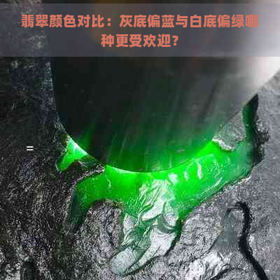 翡翠颜色对比：灰底偏蓝与白底偏绿哪种更受欢迎？