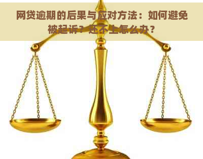 网贷逾期的后果与应对方法：如何避免被起诉？还不上怎么办？