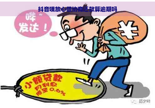 抖音哦放心借协商还款算逾期吗