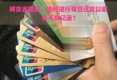 网贷逾期后，如何进行每日还款以避免不良记录？