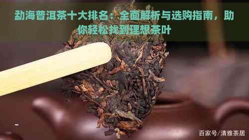 勐海普洱茶十大排名：全面解析与选购指南，助你轻松找到理想茶叶