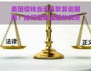 美团借钱当天还款算逾期吗？如何避免逾期并解决相关问题