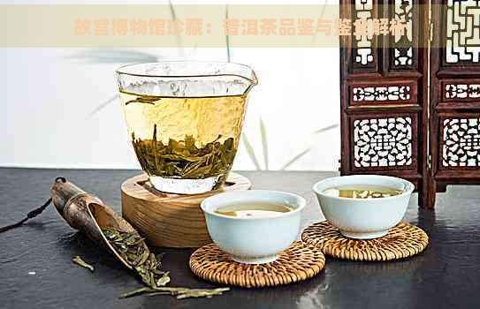 故宫博物馆珍藏：普洱茶品鉴与鉴全解析