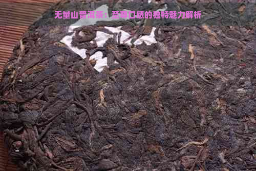 无量山普洱茶：至尊口感的独特魅力解析