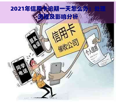 2021年信用卡逾期一天怎么办：处理流程及影响分析