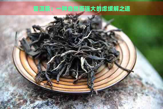 普洱茶：一种自然而强大的虑缓解之道