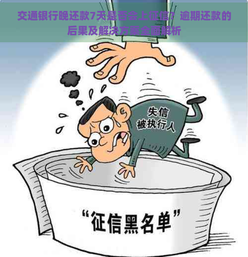 交通银行晚还款7天是否会上？逾期还款的后果及解决方案全面解析