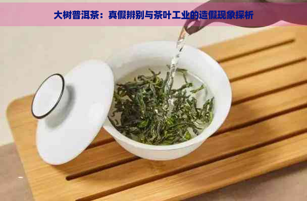 大树普洱茶：真假辨别与茶叶工业的造假现象探析