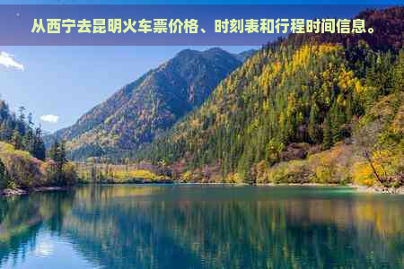 从西宁去昆明火车票价格、时刻表和行程时间信息。