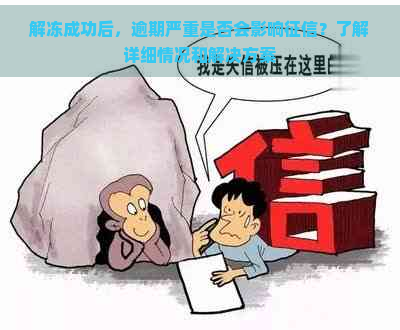 解冻成功后，逾期严重是否会影响？了解详细情况和解决方案