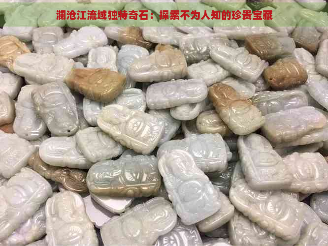 澜沧江流域独特奇石：探索不为人知的珍贵宝藏