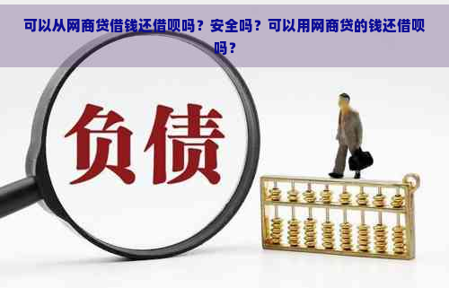 可以从网商贷借钱还借呗吗？安全吗？可以用网商贷的钱还借呗吗？