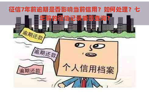 7年前逾期是否影响当前信用？如何处理？七年前的记录能否查询？