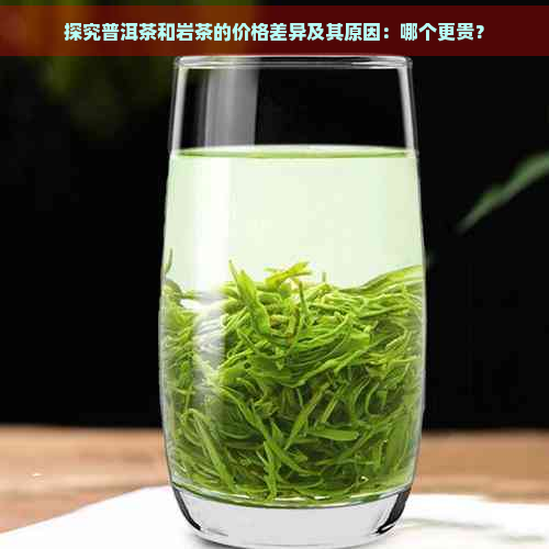 探究普洱茶和岩茶的价格差异及其原因：哪个更贵？