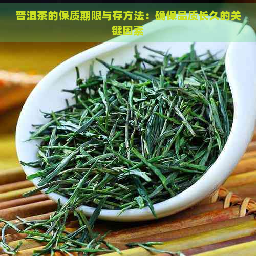 普洱茶的保质期限与存方法：确保品质长久的关键因素