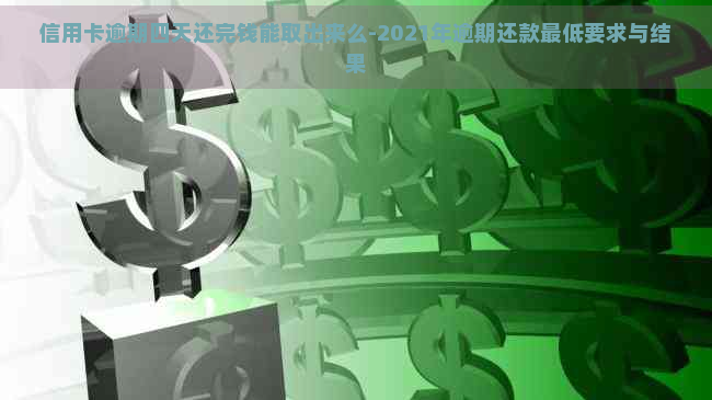 信用卡逾期四天还完钱能取出来么-2021年逾期还款更低要求与结果