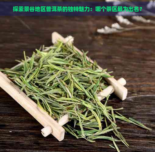 探索景谷地区普洱茶的独特魅力：哪个茶区最为出名？