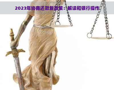 2023年协商还款新政策：解读和银行操作