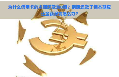 为什么信用卡的本期还款为0呢？明明还款了但本期应还金额没变怎么办？