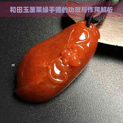 和田玉菠菜绿手镯的功效与作用解析