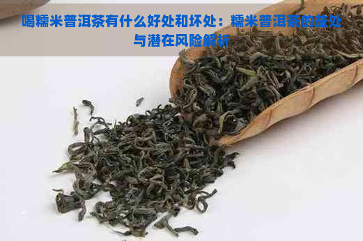 喝糯米普洱茶有什么好处和坏处：糯米普洱茶的益处与潜在风险解析