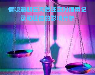 借呗逾期五天后还款对信用记录和的影响分析