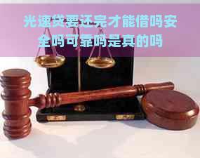 光速贷要还完才能借吗安全吗可靠吗是真的吗