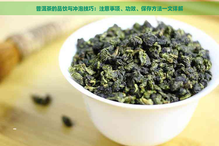 普洱茶的品饮与冲泡技巧：注意事项、功效、保存方法一文详解