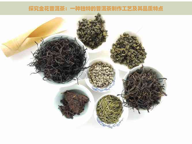 探究金花普洱茶：一种独特的普洱茶制作工艺及其品质特点